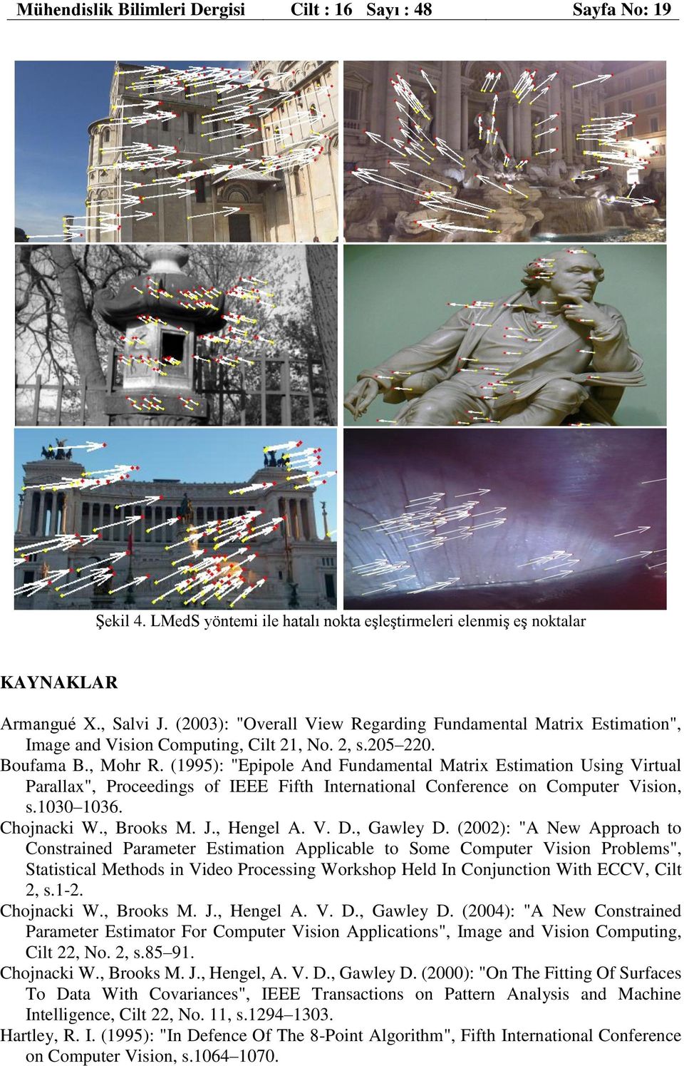 (1995): "Epipole And Fundamental Matrix Estimation Using Virtual Parallax", Proceedings of IEEE Fifth International Conference on Computer Vision, s.1030 1036. Chojnacki W., Brooks M. J., Hengel A. V. D.