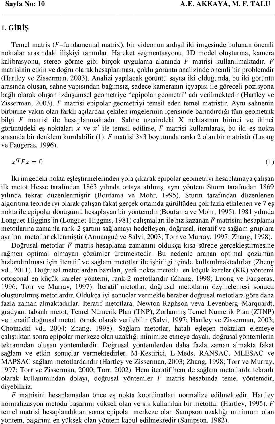 F matrisinin etkin ve doğru olarak hesaplanması, çoklu görüntü analizinde önemli bir problemdir (Hartley ve Zisserman, 2003).