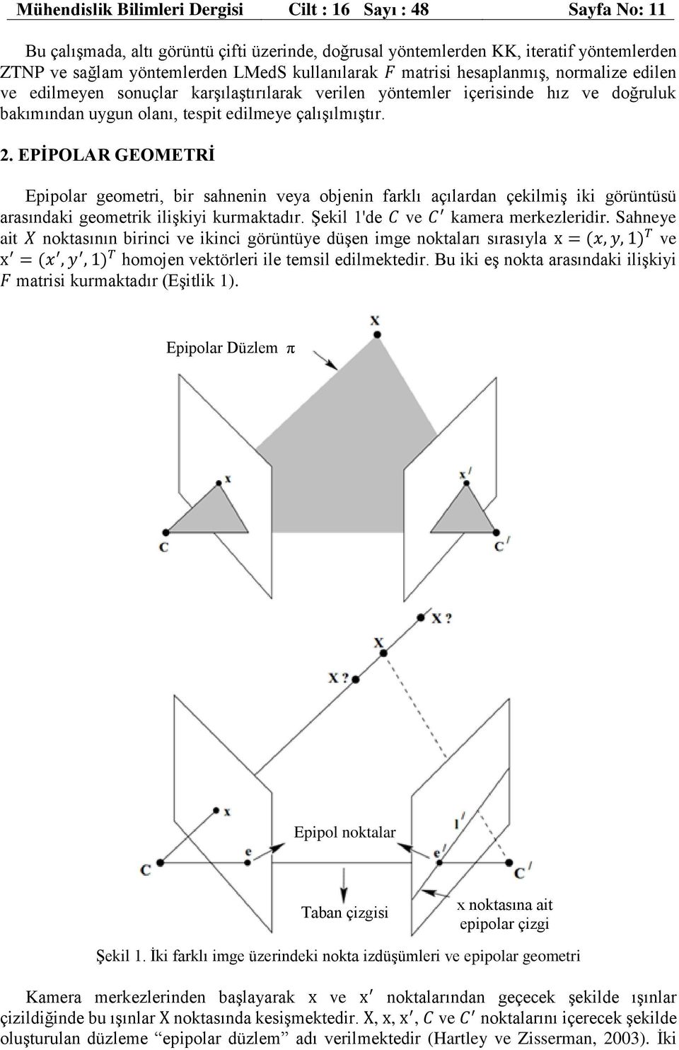 EPİPOLAR GEOMETRİ Epipolar geometri, bir sahnenin veya objenin farklı açılardan çekilmiş iki görüntüsü arasındaki geometrik ilişkiyi kurmaktadır. Şekil 1'de C ve C kamera merkezleridir.