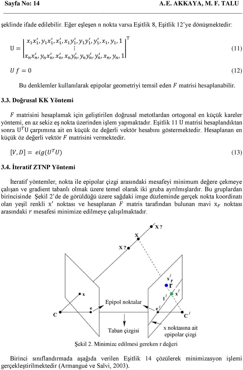 (11) (12) Bu denklemler kullanılarak epipolar geometriyi temsil eden F matrisi hesaplanabilir. 3.