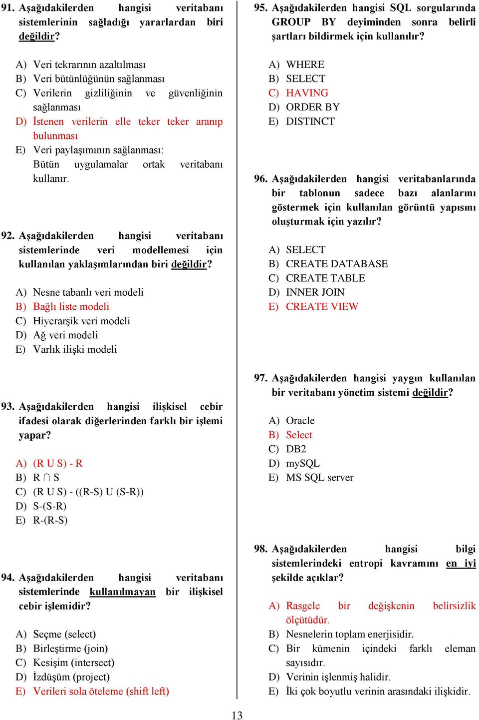 sağlanması: Bütün uygulamalar ortak veritabanı kullanır. 92. Aşağıdakilerden hangisi veritabanı sistemlerinde veri modellemesi için kullanılan yaklaşımlarından biri değildir?