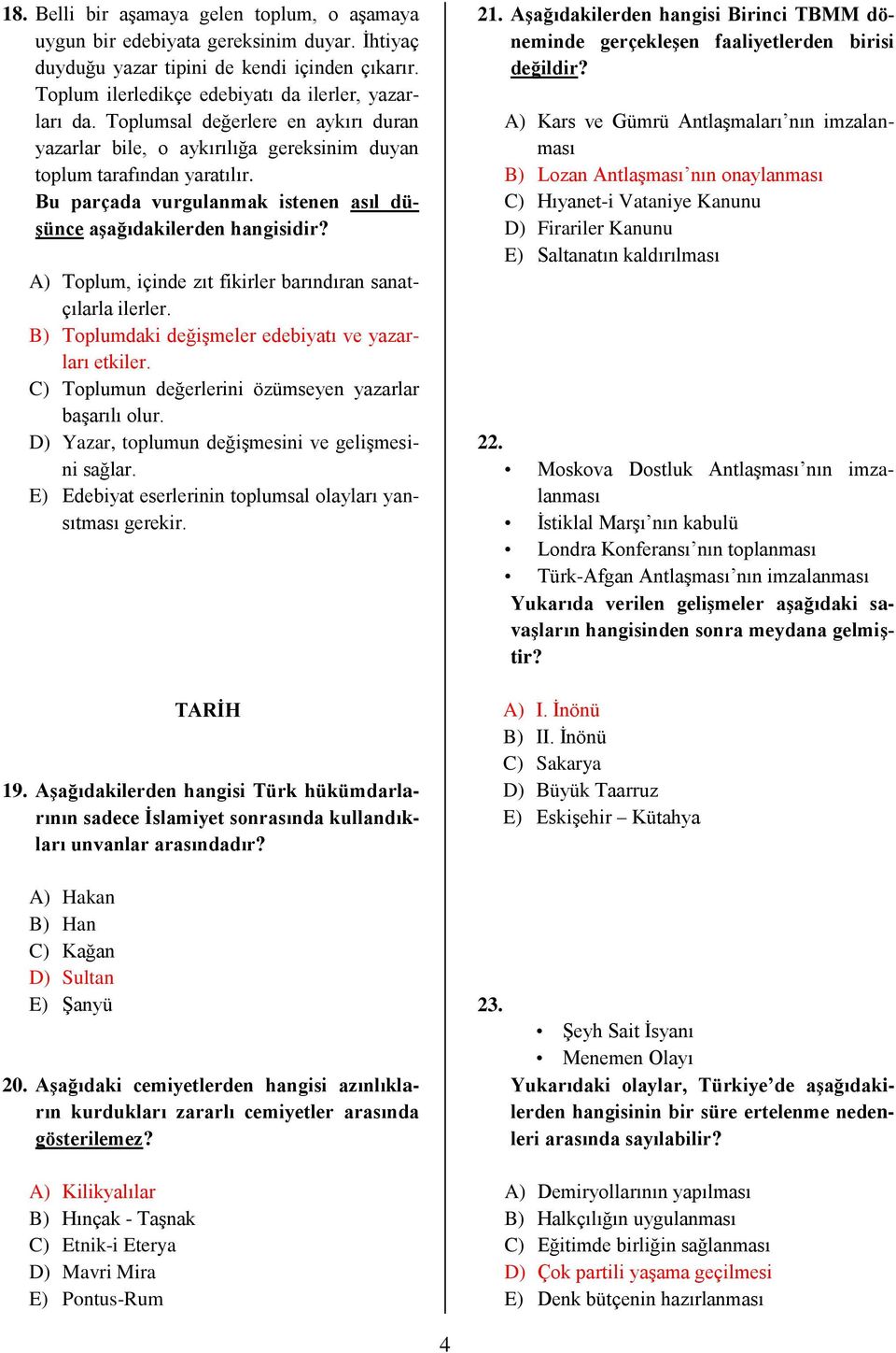 A) Toplum, içinde zıt fikirler barındıran sanatçılarla ilerler. B) Toplumdaki değişmeler edebiyatı ve yazarları etkiler. C) Toplumun değerlerini özümseyen yazarlar başarılı olur.