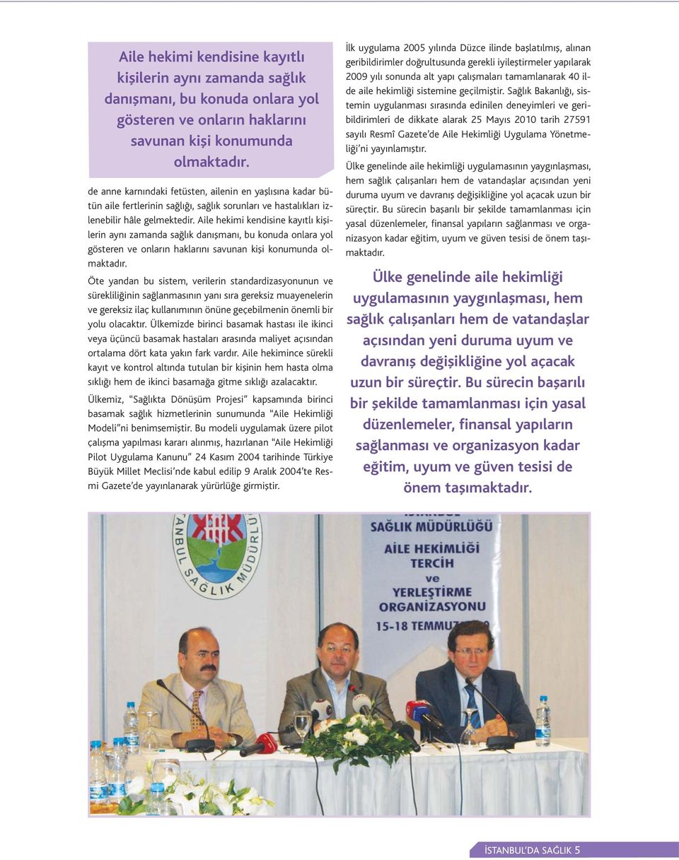 Öte yandan bu sistem, verilerin standardizasyonunun ve süreklili inin sa lanmas n n yan s ra gereksiz muayenelerin ve gereksiz ilaç kullan m n n önüne geçebilmenin önemli bir yolu olacakt r.