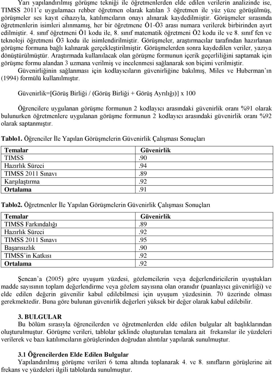 sınıf öğretmeni Ö1 kodu ile, sınıf matematik öğretmeni Ö2 kodu ile ve sınıf fen ve teknoloji öğretmeni Ö3 kodu ile isimlendirilmiştir.