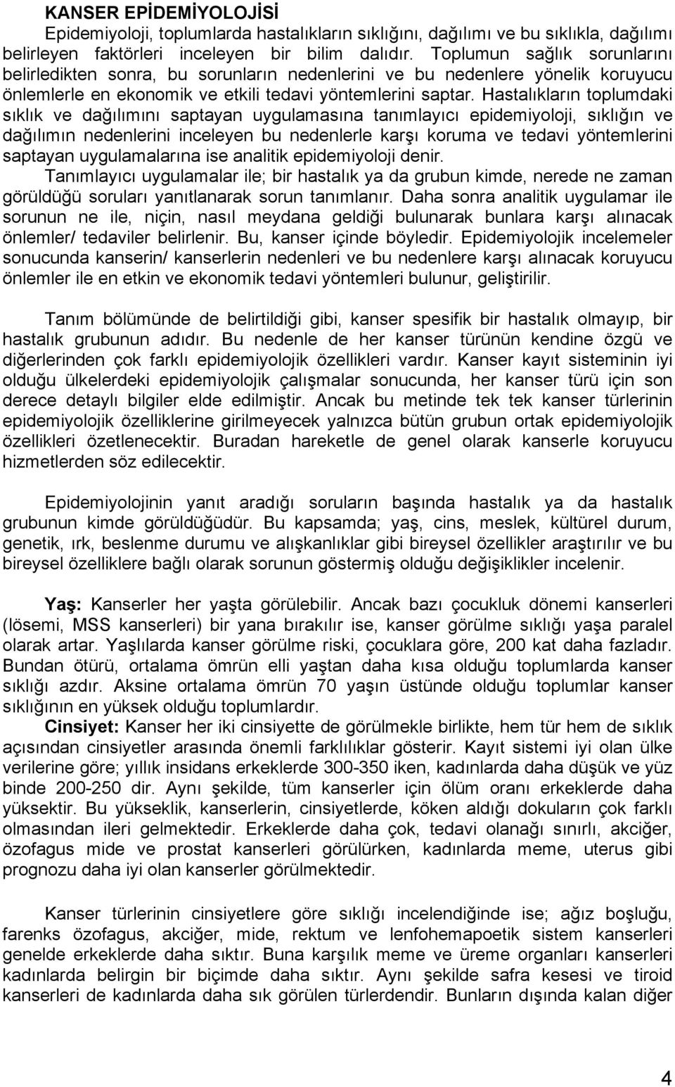 Hastalıkların toplumdaki sıklık ve dağılımını saptayan uygulamasına tanımlayıcı epidemiyoloji, sıklığın ve dağılımın nedenlerini inceleyen bu nedenlerle karşı koruma ve tedavi yöntemlerini saptayan