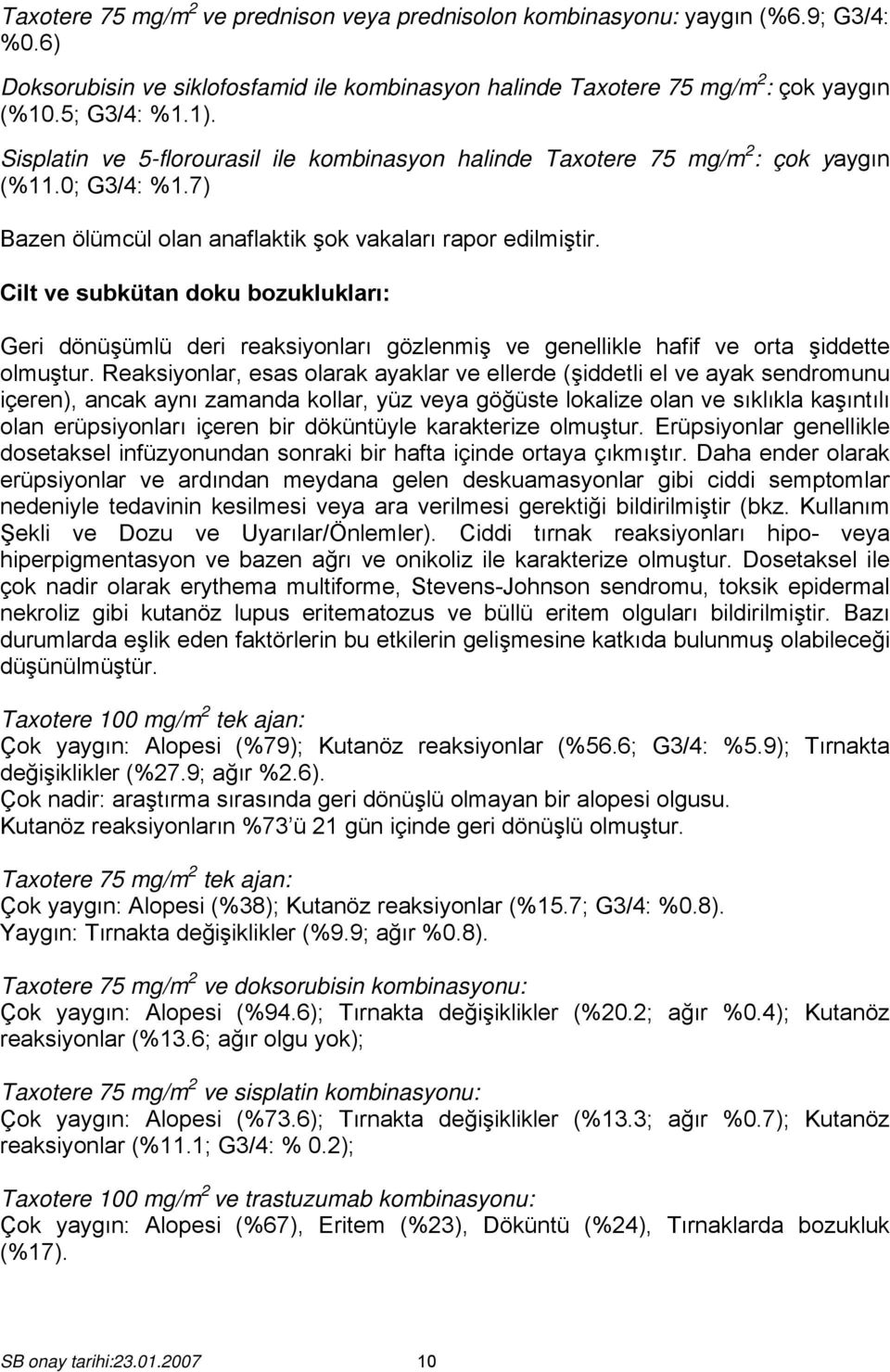 Cilt ve subkütan doku bozuklukları: Geri dönüşümlü deri reaksiyonları gözlenmiş ve genellikle hafif ve orta şiddette olmuştur.