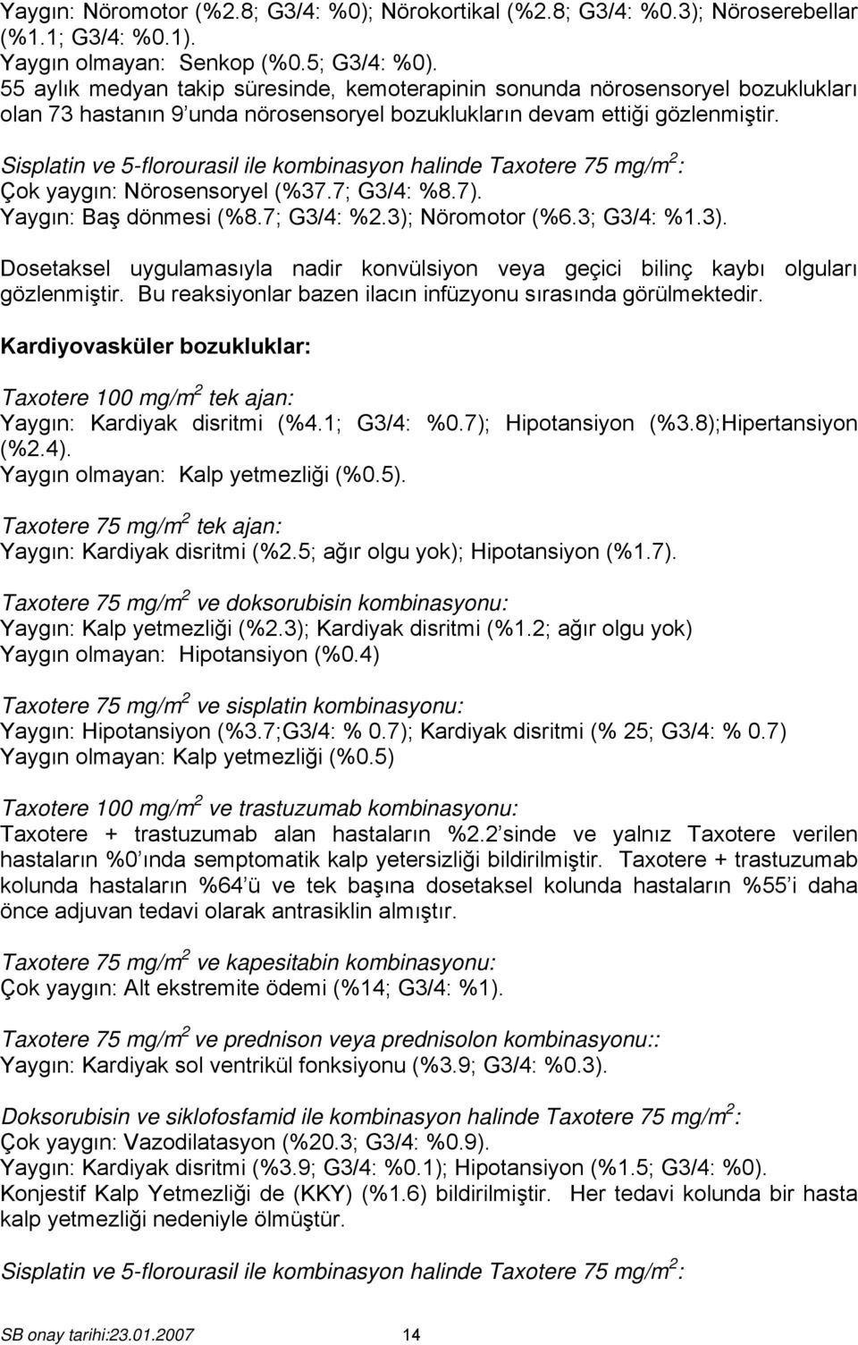 Sisplatin ve 5-florourasil ile kombinasyon halinde Taxotere 75 mg/m 2 : Çok yaygın: Nörosensoryel (%37.7; G3/4: %8.7). Yaygın: Baş dönmesi (%8.7; G3/4: %2.3);