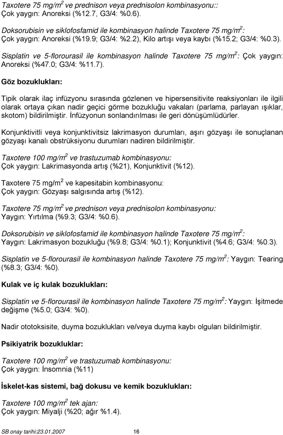 Göz bozuklukları: Tipik olarak ilaç infüzyonu sırasında gözlenen ve hipersensitivite reaksiyonları ile ilgili olarak ortaya çıkan nadir geçici görme bozukluğu vakaları (parlama, parlayan ışıklar,