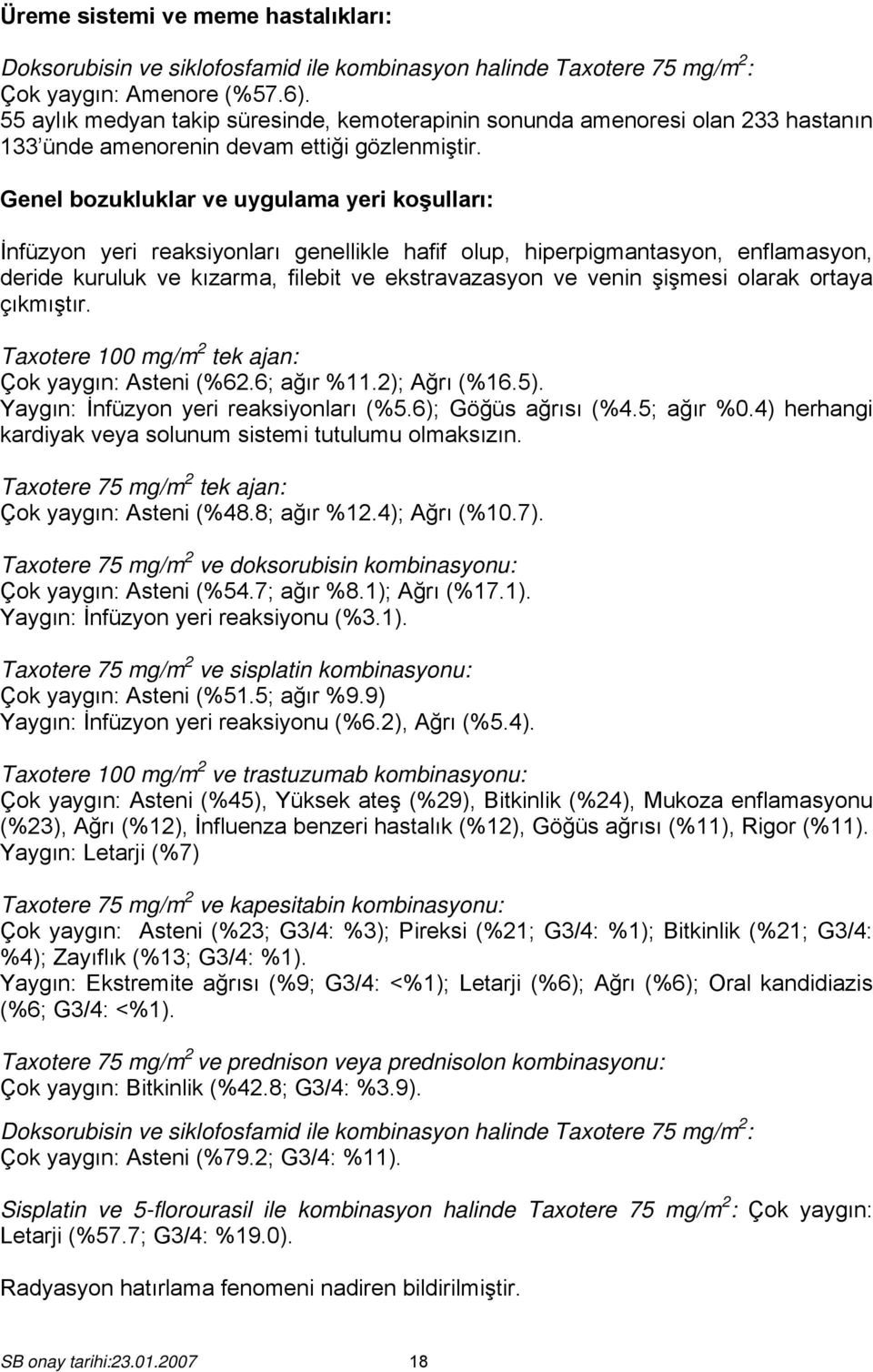 olarak ortaya çıkmıştır. Taxotere 100 mg/m 2 tek ajan: Çok yaygın: Asteni (%62.6; ağır %11.2); Ağrı (%16.5). Yaygın: İnfüzyon yeri reaksiyonları (%5.6); Göğüs ağrısı (%4.5; ağır %0.