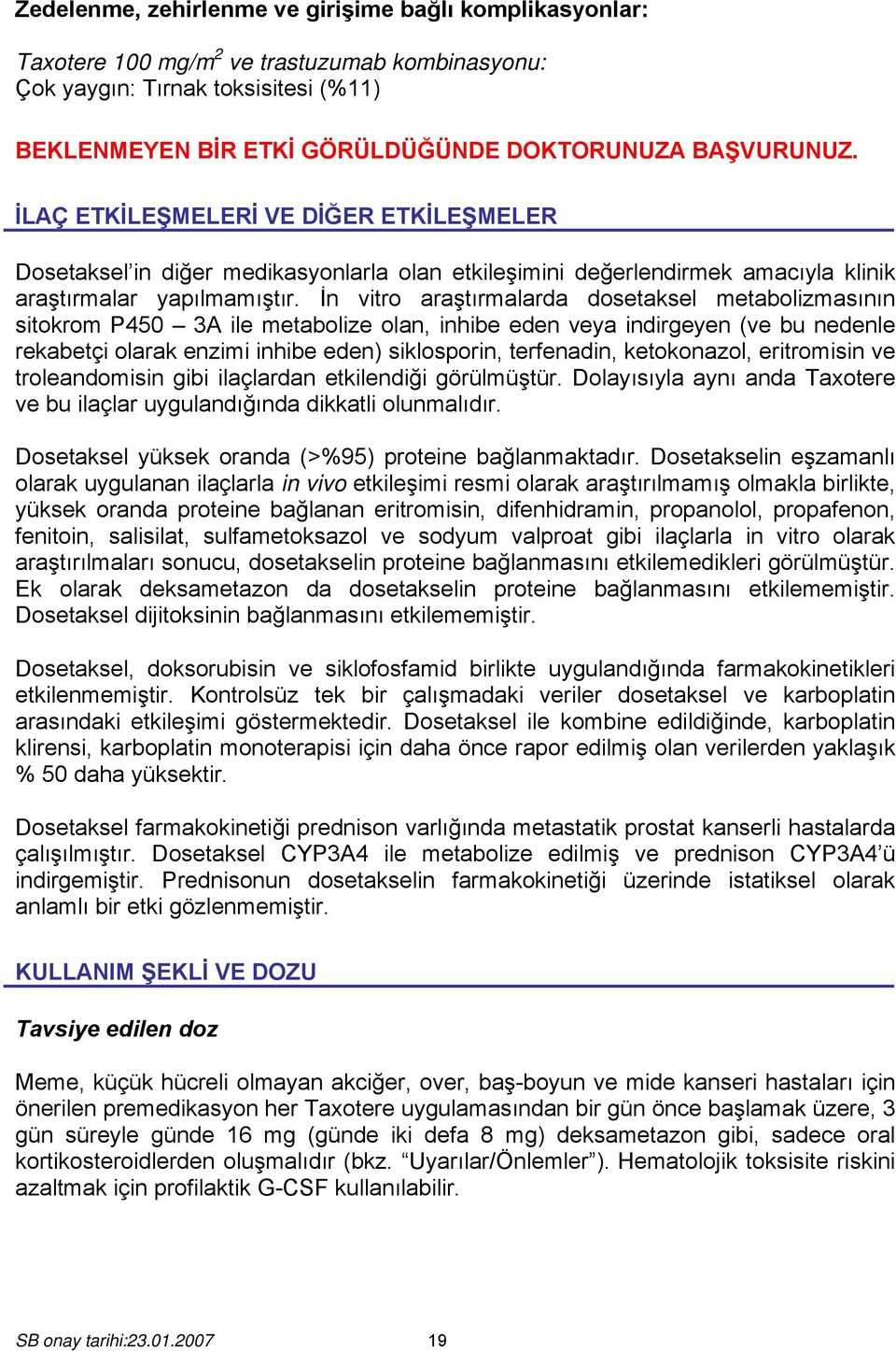 İn vitro araştırmalarda dosetaksel metabolizmasının sitokrom P450 3A ile metabolize olan, inhibe eden veya indirgeyen (ve bu nedenle rekabetçi olarak enzimi inhibe eden) siklosporin, terfenadin,