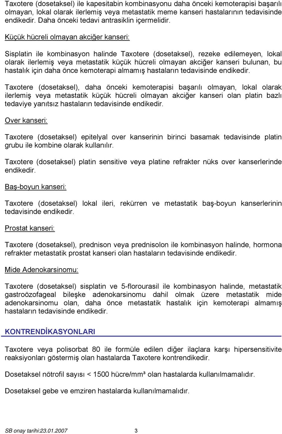 Küçük hücreli olmayan akciğer kanseri: Sisplatin ile kombinasyon halinde Taxotere (dosetaksel), rezeke edilemeyen, lokal olarak ilerlemiş veya metastatik küçük hücreli olmayan akciğer kanseri