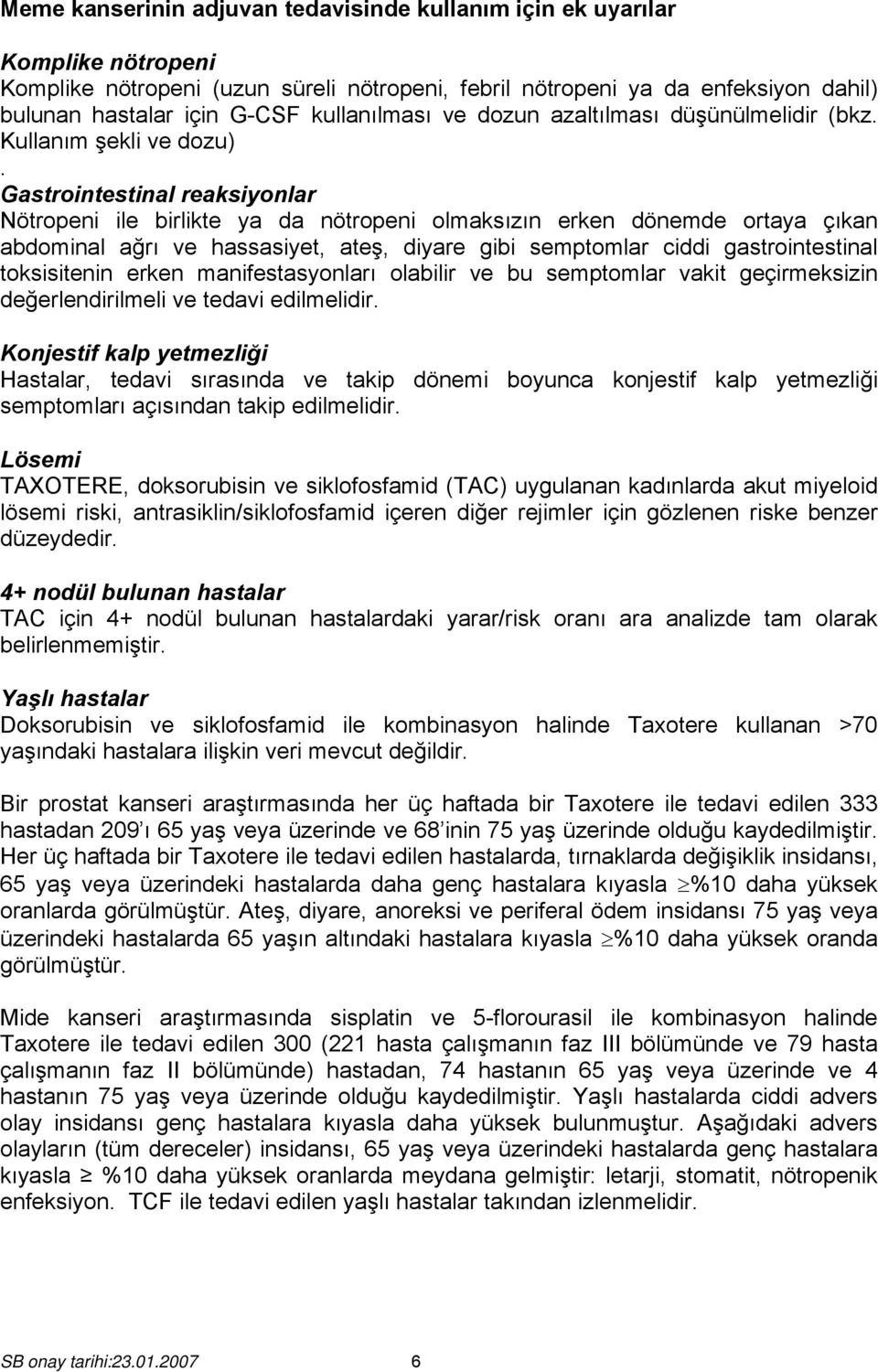 Gastrointestinal reaksiyonlar Nötropeni ile birlikte ya da nötropeni olmaksızın erken dönemde ortaya çıkan abdominal ağrı ve hassasiyet, ateş, diyare gibi semptomlar ciddi gastrointestinal