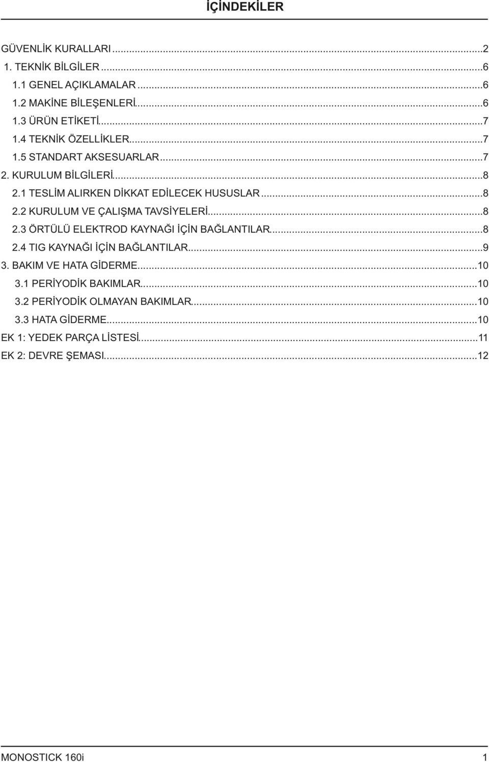 ..8.3 ÖRTÜLÜ ELEKTROD KAYNAĞI İÇİN BAĞLANTILAR...8.4 TIG KAYNAĞI İÇİN BAĞLANTILAR...9 3. BAKIM VE HATA GİDERME...0 3.