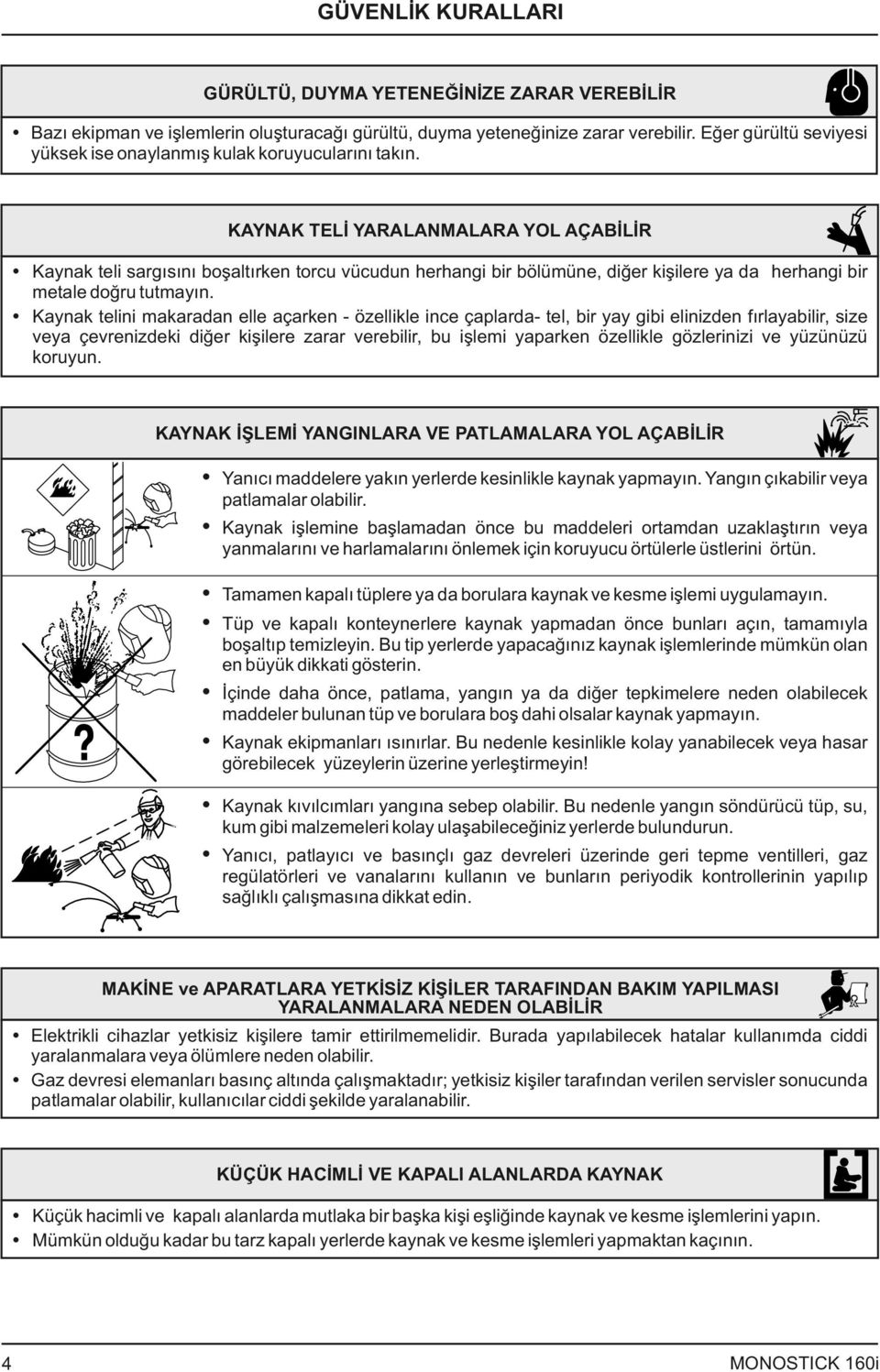 KAYNAK TELİ YARALANMALARA YOL AÇABİLİR Kaynak teli sargısını boşaltırken torcu vücudun herhangi bir bölümüne, diğer kişilere ya da herhangi bir metale doğru tutmayın.