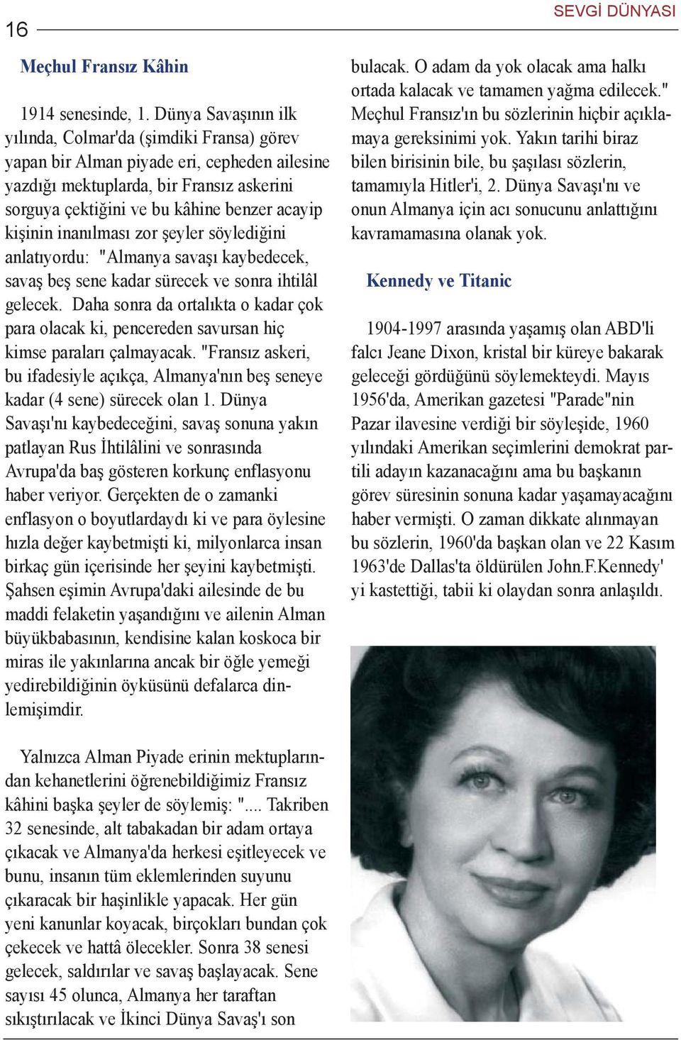 kiþinin inanýlmasý zor þeyler söylediðini anlatýyordu: "Almanya savaþý kaybedecek, savaþ beþ sene kadar sürecek ve sonra ihtilâl gelecek.