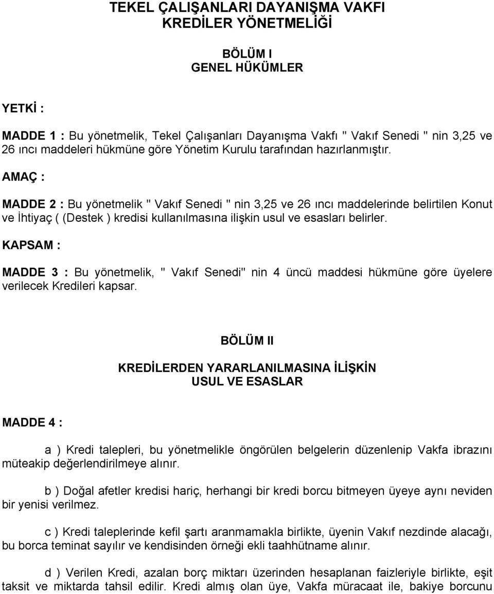 AMAÇ : MADDE 2 : Bu yönetmelik " Vakıf Senedi " nin 3,25 ve 26 ıncı maddelerinde belirtilen Konut ve İhtiyaç ( (Destek ) kredisi kullanılmasına ilişkin usul ve esasları belirler.