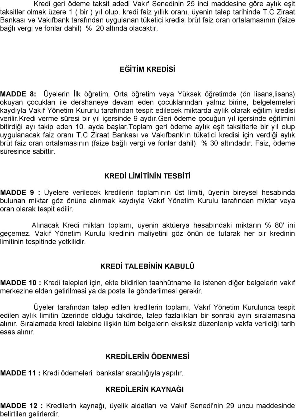 EĞİTİM KREDİSİ MADDE 8: Üyelerin İlk öğretim, Orta öğretim veya Yüksek öğretimde (ön lisans,lisans) okuyan çocukları ile dershaneye devam eden çocuklarından yalnız birine, belgelemeleri kaydıyla