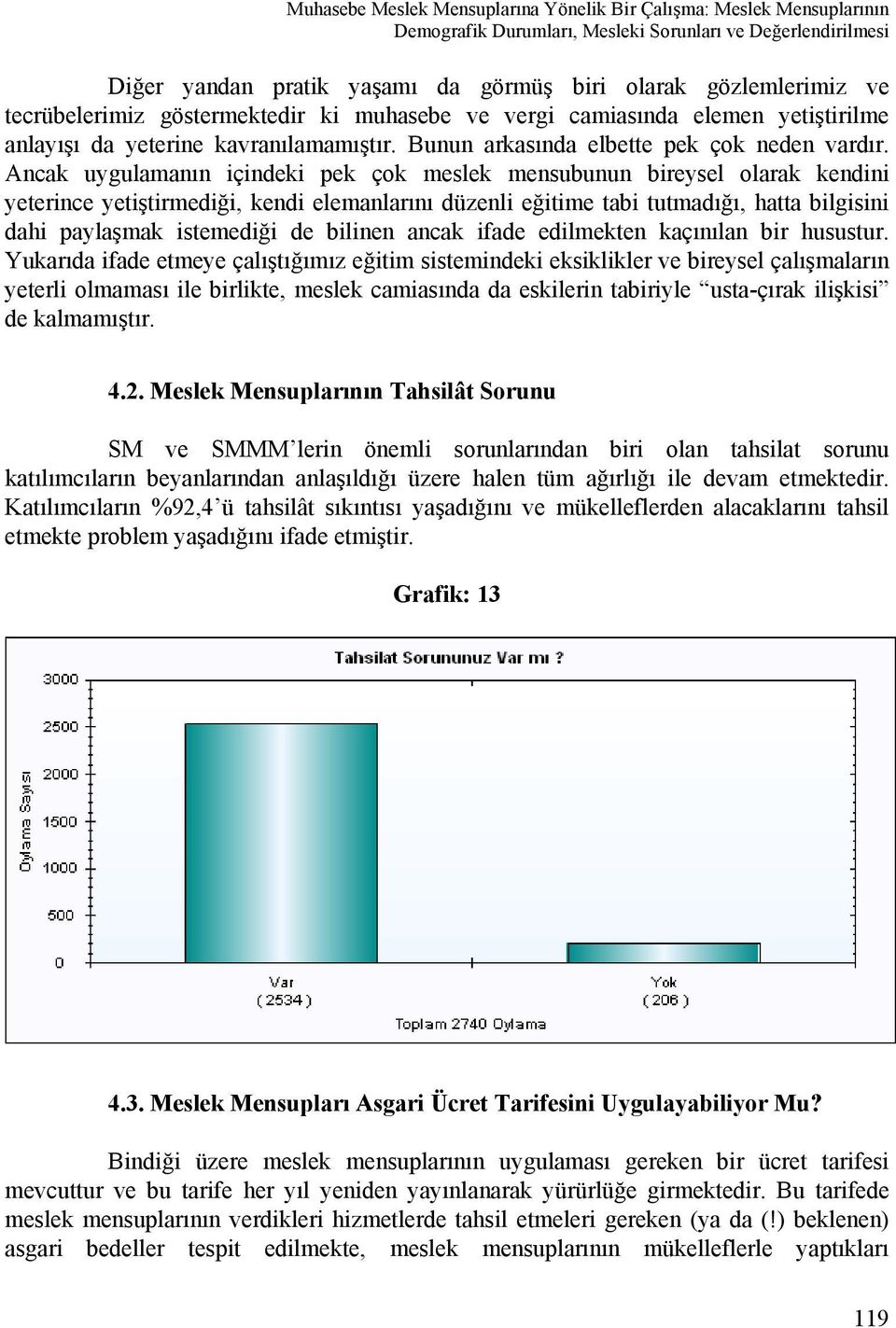 Ancak uygulamanın içindeki pek çok meslek mensubunun bireysel olarak kendini yeterince yetiştirmediği, kendi elemanlarını düzenli eğitime tabi tutmadığı, hatta bilgisini dahi paylaşmak istemediği de