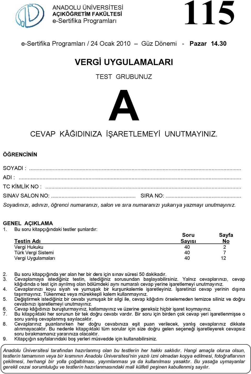 u soru kitapçığındaki testler şunlardır: Soru Sayfa Testin dı Sayısı No Vergi Hukuku 40 2 Türk Vergi Sistemi 40 7 Vergi Uygulamaları 40 12 2.