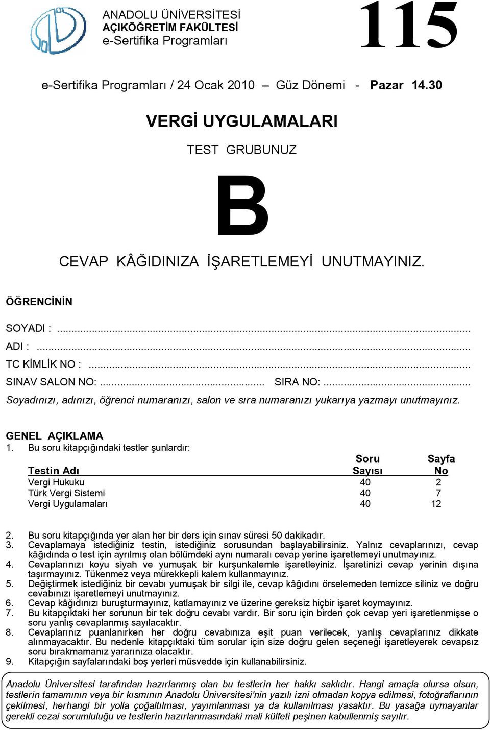 u soru kitapçığındaki testler şunlardır: Soru Sayfa Testin dı Sayısı No Vergi Hukuku 40 2 Türk Vergi Sistemi 40 7 Vergi Uygulamaları 40 12 2.