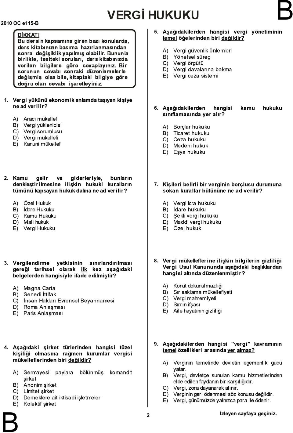 ) racımükellef ) Vergiyüklenicisi C) Vergisorumlusu D) Vergimükellefi E) Kanuni mükellef 6. şağıdakilerden hangisi kamu hukuku sınıflamasında yer alır?