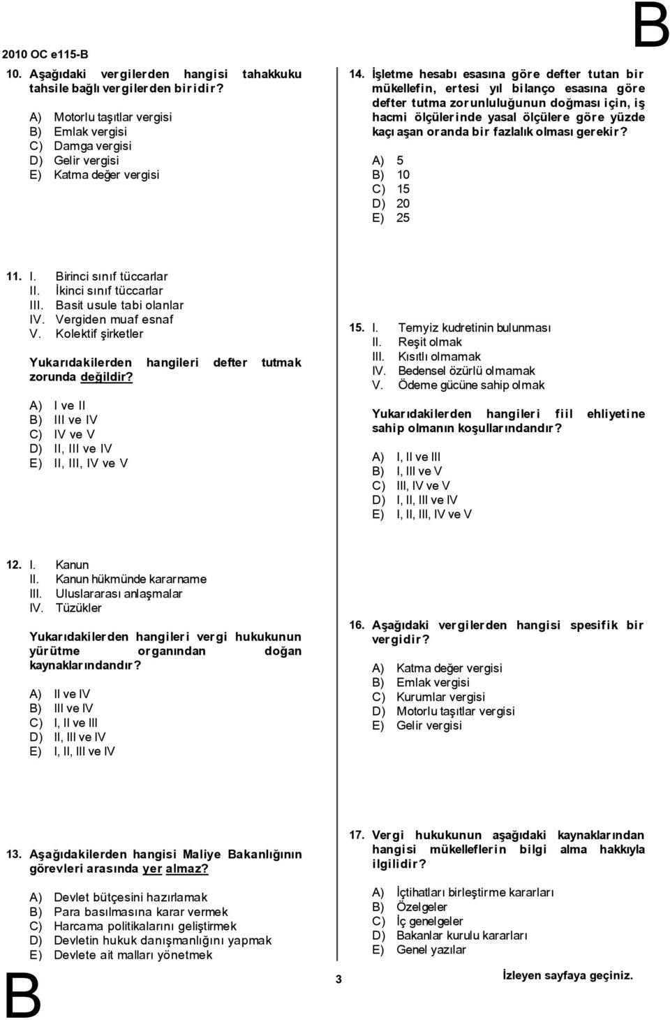 fazlalıkolmasıgerekir? ) 5 ) 10 C) 15 D) 20 E) 25 11. I. irinci sınıf tüccarlar II. İkinci sınıf tüccarlar III. asit usule tabi olanlar IV. Vergiden muaf esnaf V.