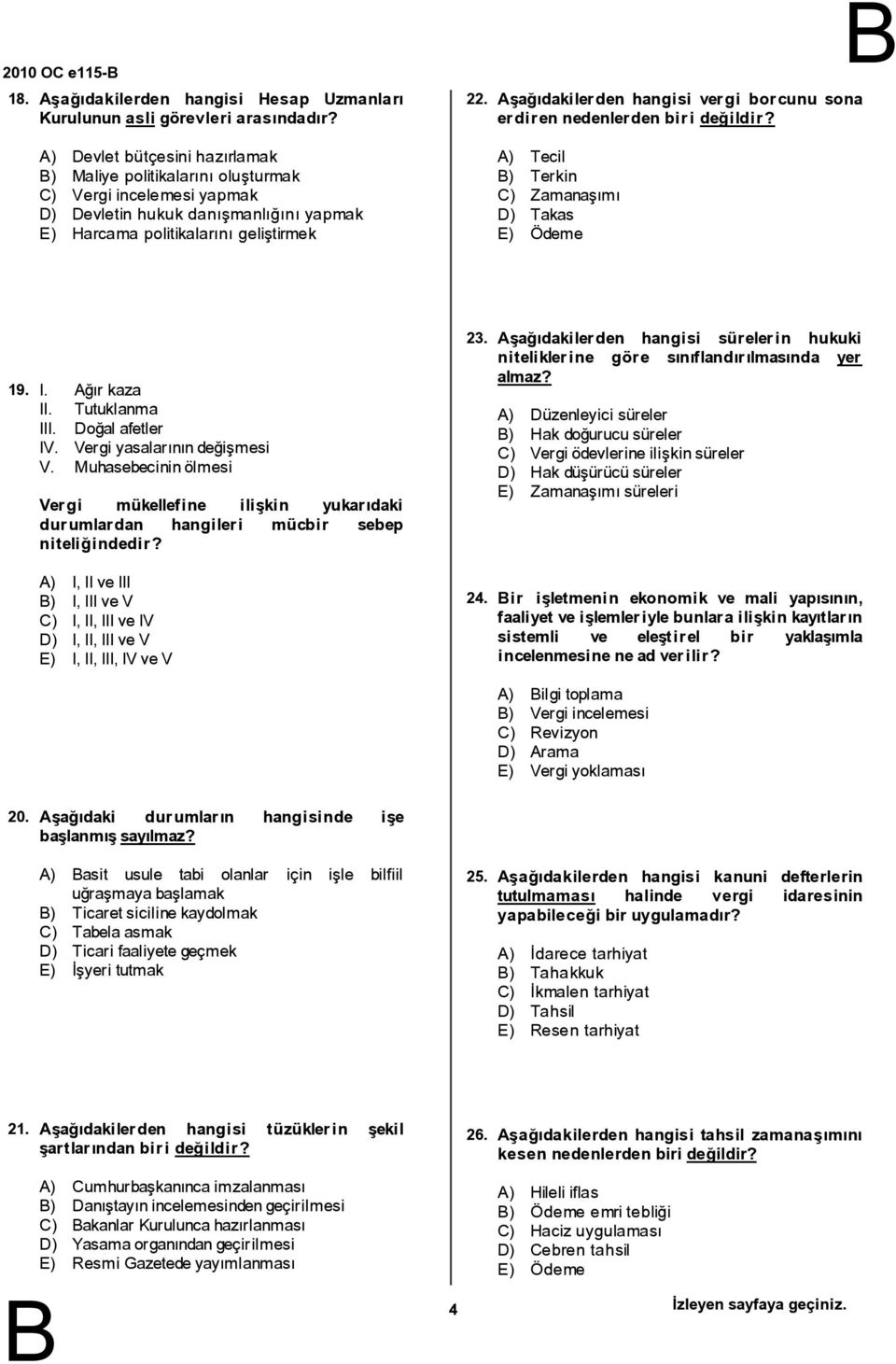 şağıdakilerden hangisi vergi borcunu sona erdiren nedenlerden birideğildir? ) Tecil ) Terkin C) Zamanaşımı D) Takas E) Ödeme 19. I. ğır kaza II. Tutuklanma III. Doğalafetler IV.