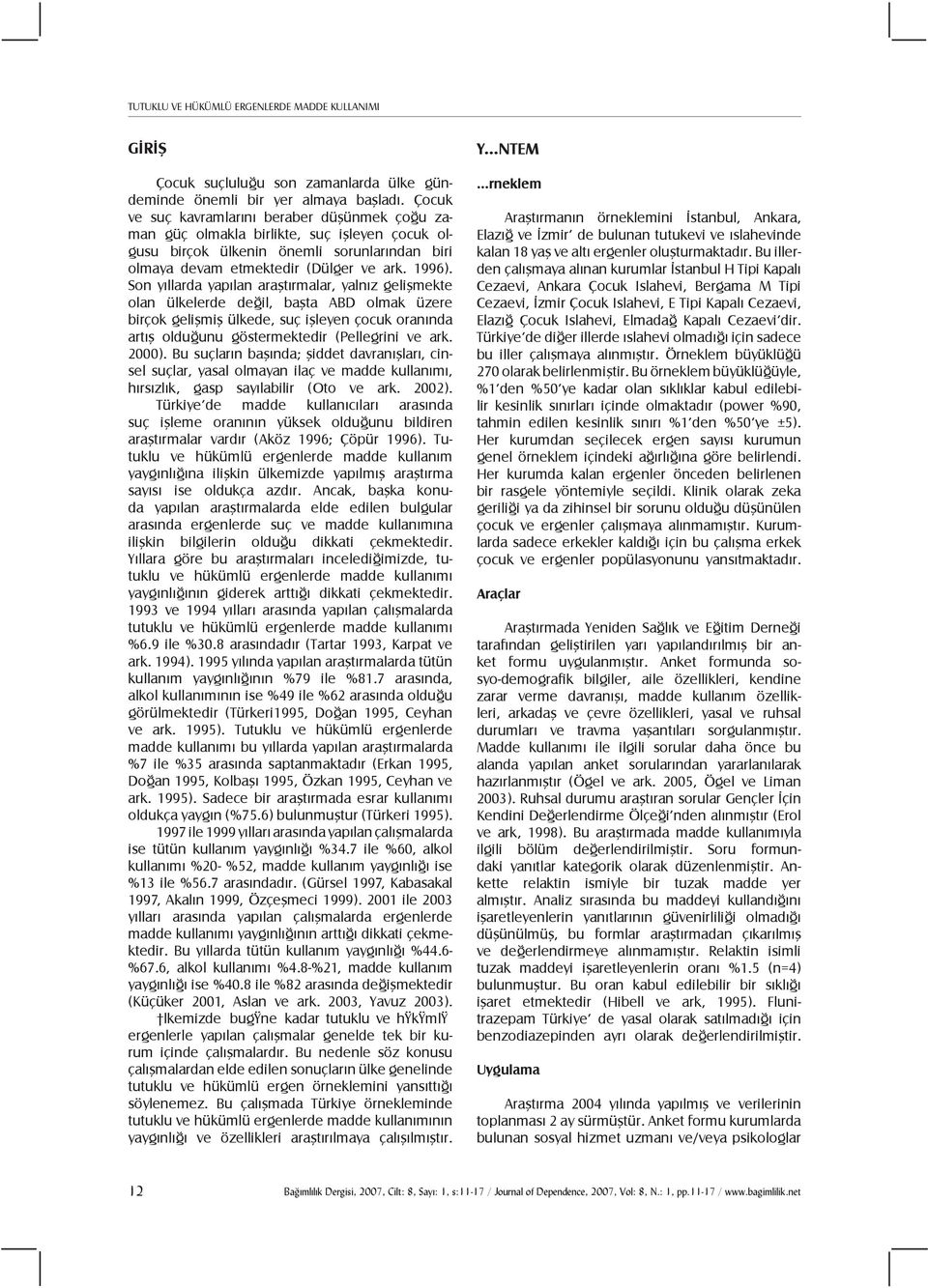 Son yıllarda yapılan araştırmalar, yalnız gelişmekte olan ülkelerde değil, başta ABD olmak üzere birçok gelişmiş ülkede, suç işleyen çocuk oranında artış olduğunu göstermektedir (Pellegrini ve ark.