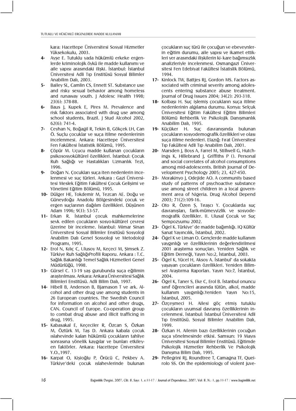 5- Bailey SL, Camlin CS, Ennett ST. Substance use and risky sexual behavior among homeless and runaway youth. J Adolesc Health 1998; 23(6): 378-88. 6- Baus J, Kupek E, Pires M.