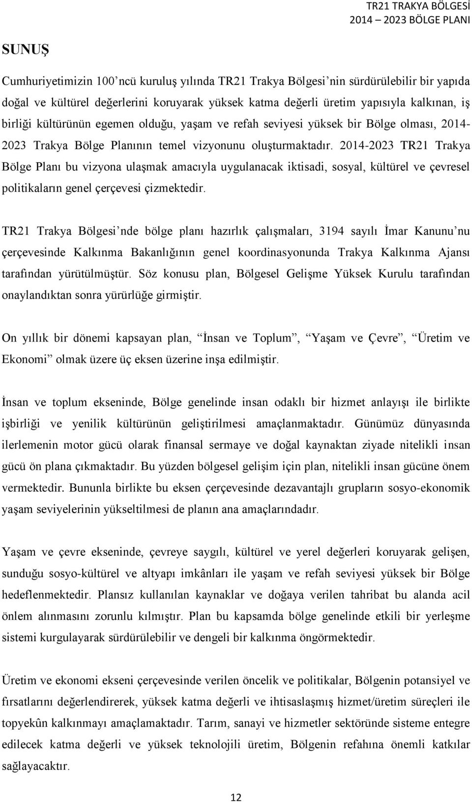 2014-2023 TR21 Trakya Bölge Planı bu vizyona ulaşmak amacıyla uygulanacak iktisadi, sosyal, kültürel ve çevresel politikaların genel çerçevesi çizmektedir.