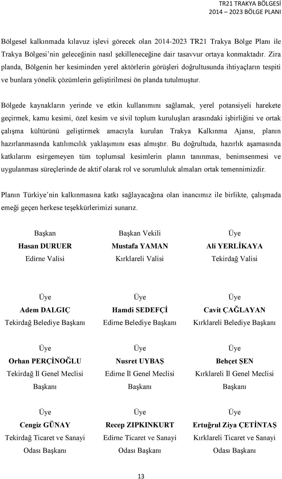 Bölgede kaynakların yerinde ve etkin kullanımını sağlamak, yerel potansiyeli harekete geçirmek, kamu kesimi, özel kesim ve sivil toplum kuruluşları arasındaki işbirliğini ve ortak çalışma kültürünü