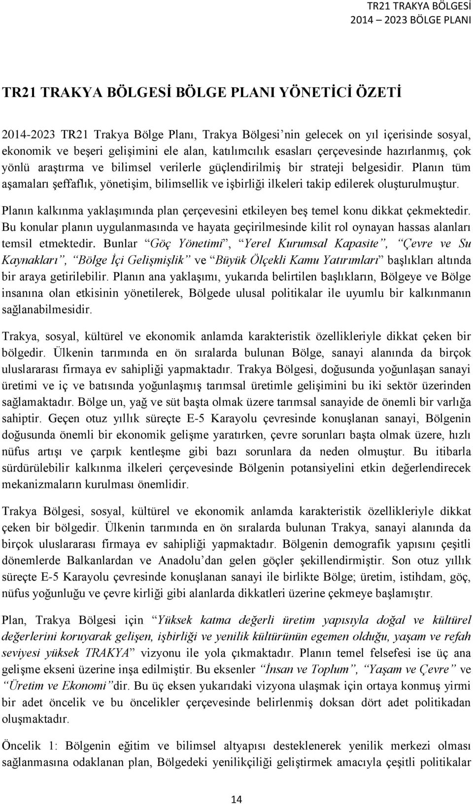 Planın tüm aşamaları şeffaflık, yönetişim, bilimsellik ve işbirliği ilkeleri takip edilerek oluşturulmuştur. Planın kalkınma yaklaşımında plan çerçevesini etkileyen beş temel konu dikkat çekmektedir.