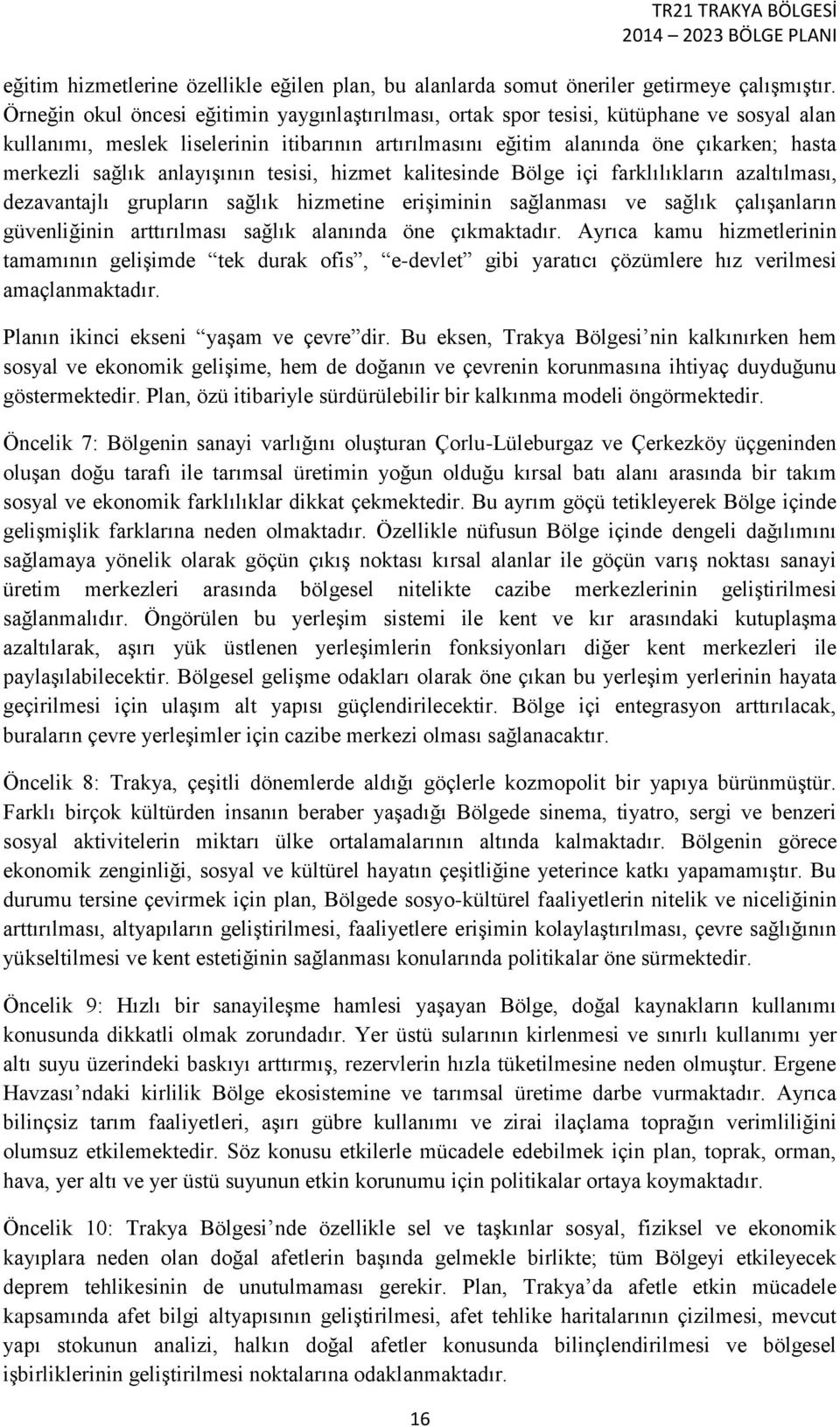 anlayışının tesisi, hizmet kalitesinde Bölge içi farklılıkların azaltılması, dezavantajlı grupların sağlık hizmetine erişiminin sağlanması ve sağlık çalışanların güvenliğinin arttırılması sağlık