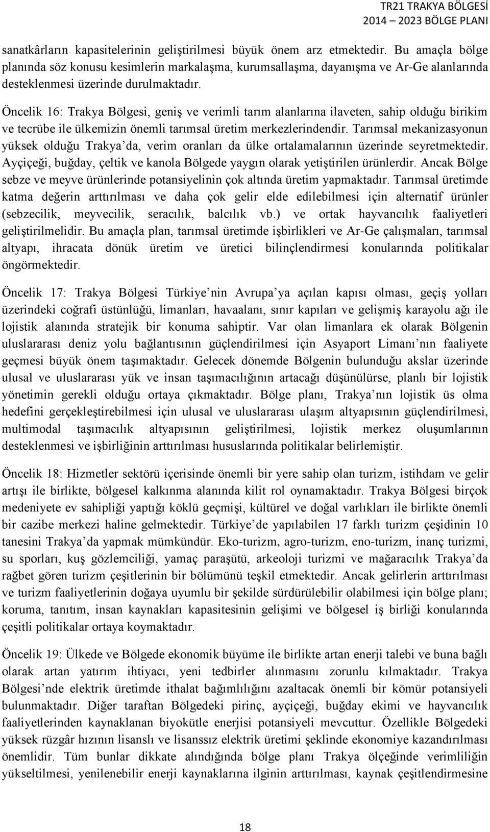 Öncelik 16: Trakya Bölgesi, geniş ve verimli tarım alanlarına ilaveten, sahip olduğu birikim ve tecrübe ile ülkemizin önemli tarımsal üretim merkezlerindendir.