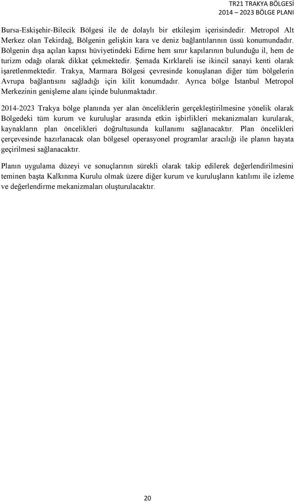 Trakya, Marmara Bölgesi çevresinde konuşlanan diğer tüm bölgelerin Avrupa bağlantısını sağladığı için kilit konumdadır. Ayrıca bölge İstanbul Metropol Merkezinin genişleme alanı içinde bulunmaktadır.