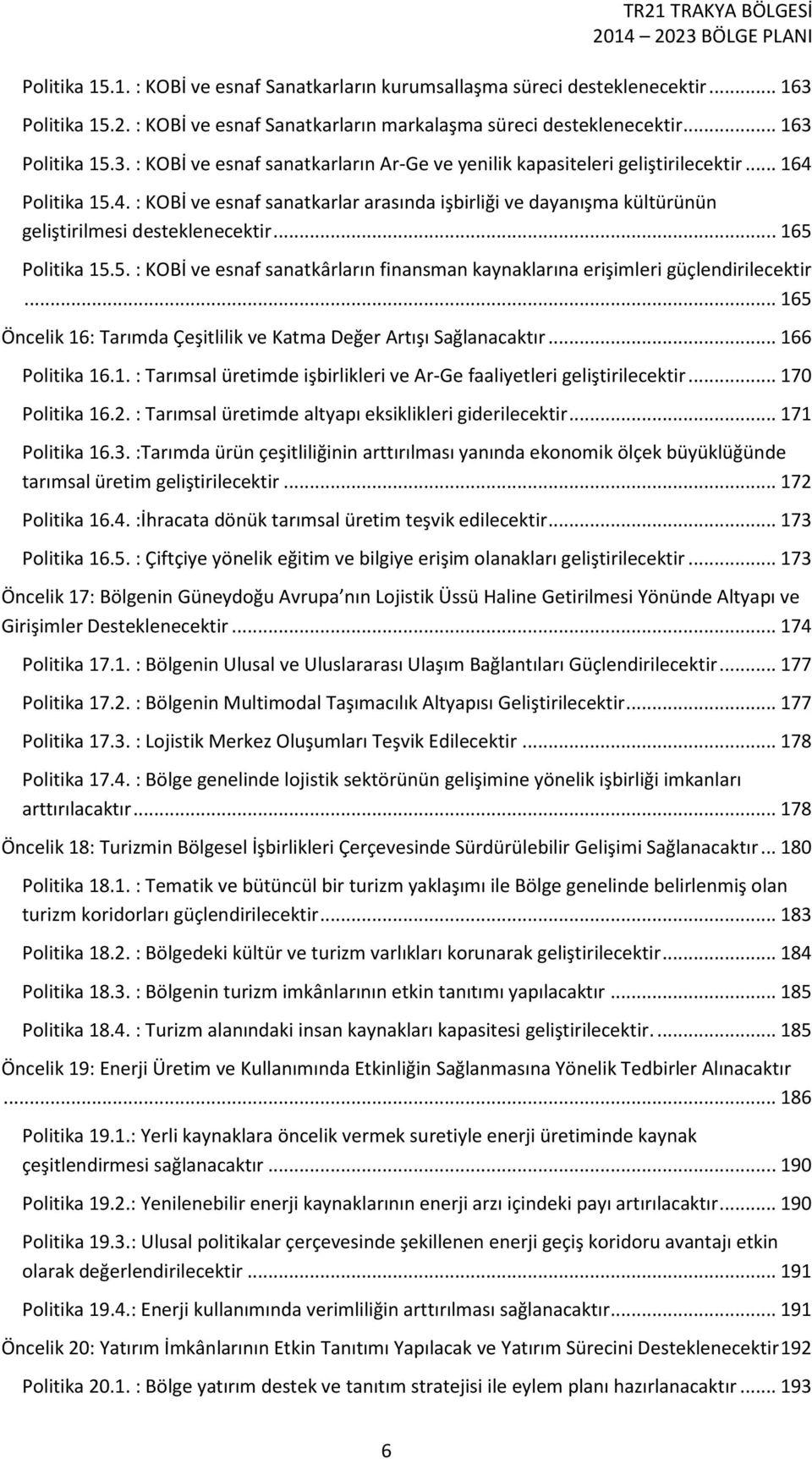 .. 165 Öncelik 16: Tarımda Çeşitlilik ve Katma Değer Artışı Sağlanacaktır... 166 Politika 16.1. : Tarımsal üretimde işbirlikleri ve Ar-Ge faaliyetleri geliştirilecektir... 170 Politika 16.2.