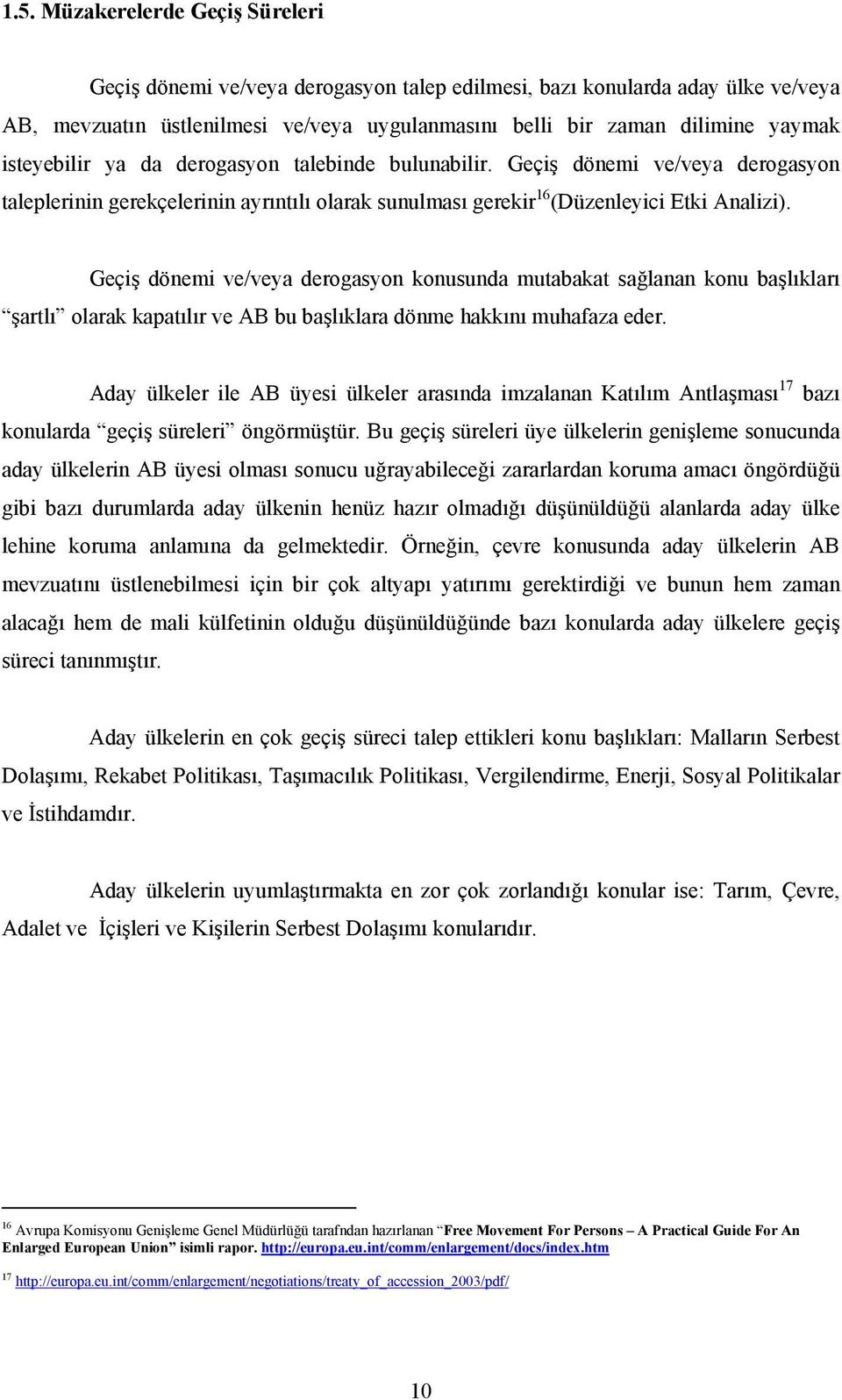 Geçiş dönemi ve/veya derogasyon konusunda mutabakat sağlanan konu başlıkları şartlı olarak kapatılır ve AB bu başlıklara dönme hakkını muhafaza eder.