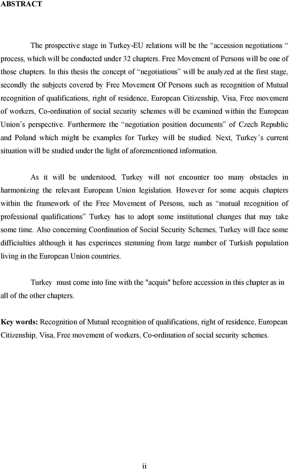 right of residence, European Citizenship, Visa, Free movement of workers, Co-ordination of social security schemes will be examined within the European Union s perspective.