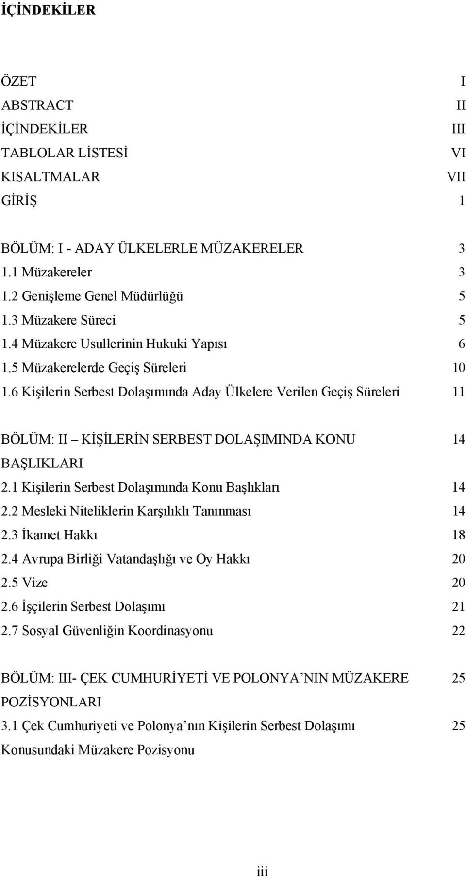 6 Kişilerin Serbest Dolaşımında Aday Ülkelere Verilen Geçiş Süreleri 11 BÖLÜM: II KİŞİLERİN SERBEST DOLAŞIMINDA KONU 14 BAŞLIKLARI 2.1 Kişilerin Serbest Dolaşımında Konu Başlıkları 14 2.