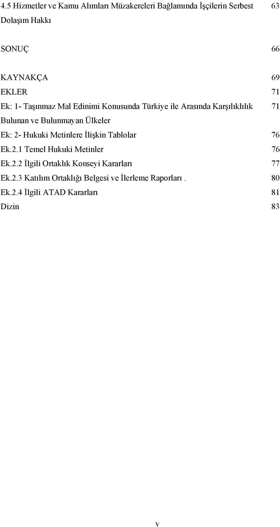 Ülkeler Ek: 2- Hukuki Metinlere İlişkin Tablolar 76 Ek.2.1 Temel Hukuki Metinler 76 Ek.2.2 İlgili Ortaklık Konseyi Kararları 77 Ek.