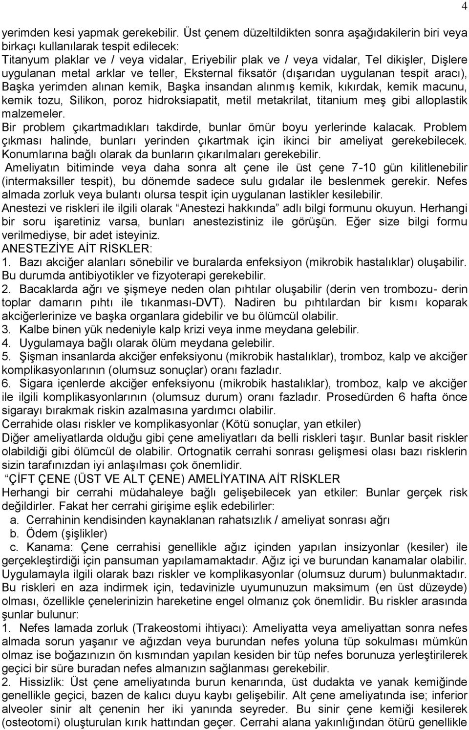 metal arklar ve teller, Eksternal fiksatör (dıģarıdan uygulanan tespit aracı), BaĢka yerimden alınan kemik, BaĢka insandan alınmıģ kemik, kıkırdak, kemik macunu, kemik tozu, Silikon, poroz