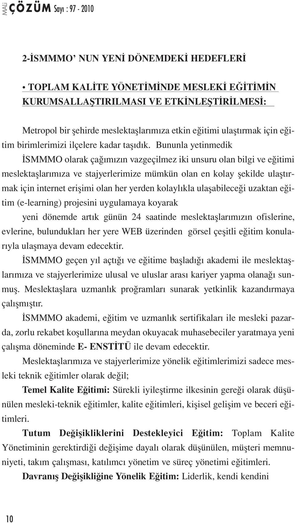 Bununla yetinmedik İSMMMO olarak çağımızın vazgeçilmez iki unsuru olan bilgi ve eğitimi meslektaşlarımıza ve stajyerlerimize mümkün olan en kolay şekilde ulaştırmak için internet erişimi olan her