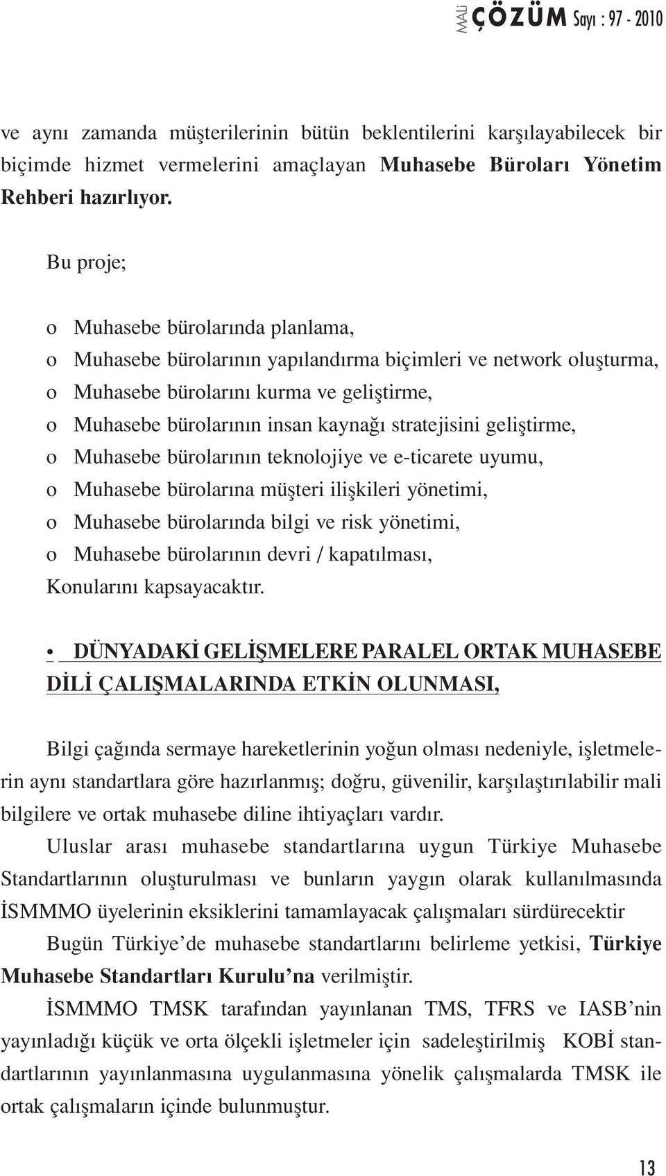 stratejisini geliştirme, o Muhasebe bürolarının teknolojiye ve e-ticarete uyumu, o Muhasebe bürolarına müşteri ilişkileri yönetimi, o Muhasebe bürolarında bilgi ve risk yönetimi, o Muhasebe