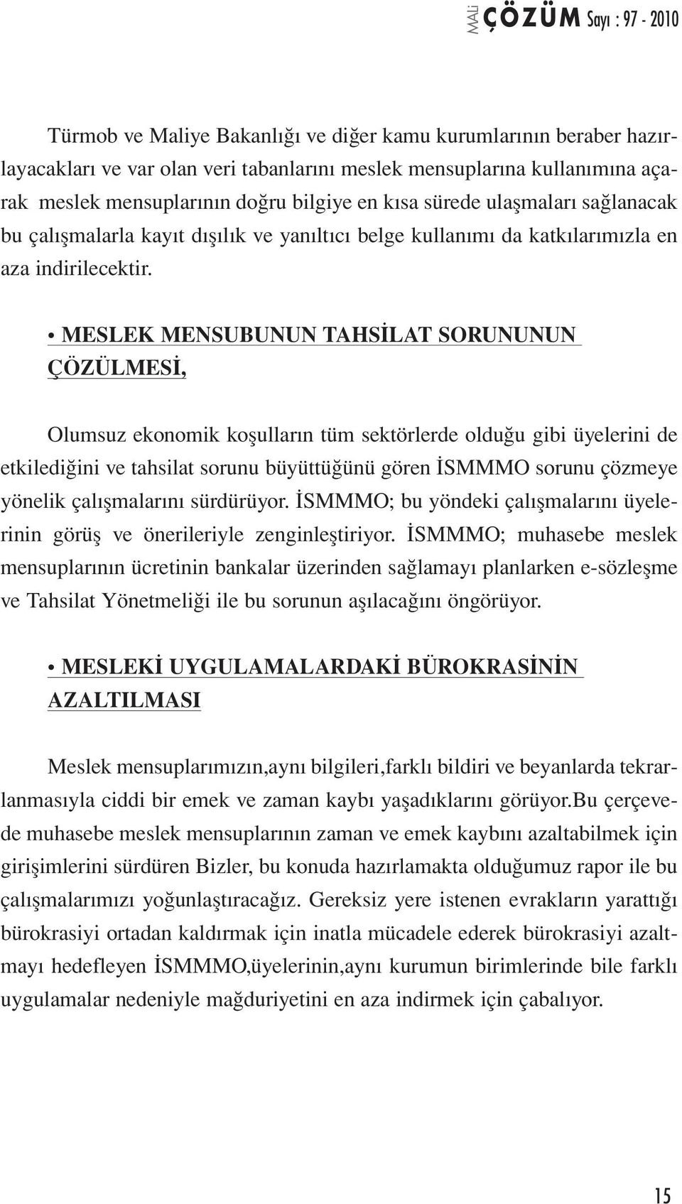 MESLEK MENSUBUNUN TAHSİLAT SORUNUNUN ÇÖZÜLMESİ, Olumsuz ekonomik koşulların tüm sektörlerde olduğu gibi üyelerini de etkilediğini ve tahsilat sorunu büyüttüğünü gören İSMMMO sorunu çözmeye yönelik