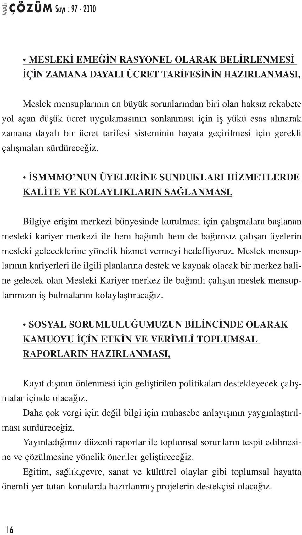 İSMMMO NUN ÜYELERİNE SUNDUKLARI HİZMETLERDE KALİTE VE KOLAYLIKLARIN SAĞLANMASI, Bilgiye erişim merkezi bünyesinde kurulması için çalışmalara başlanan mesleki kariyer merkezi ile hem bağımlı hem de