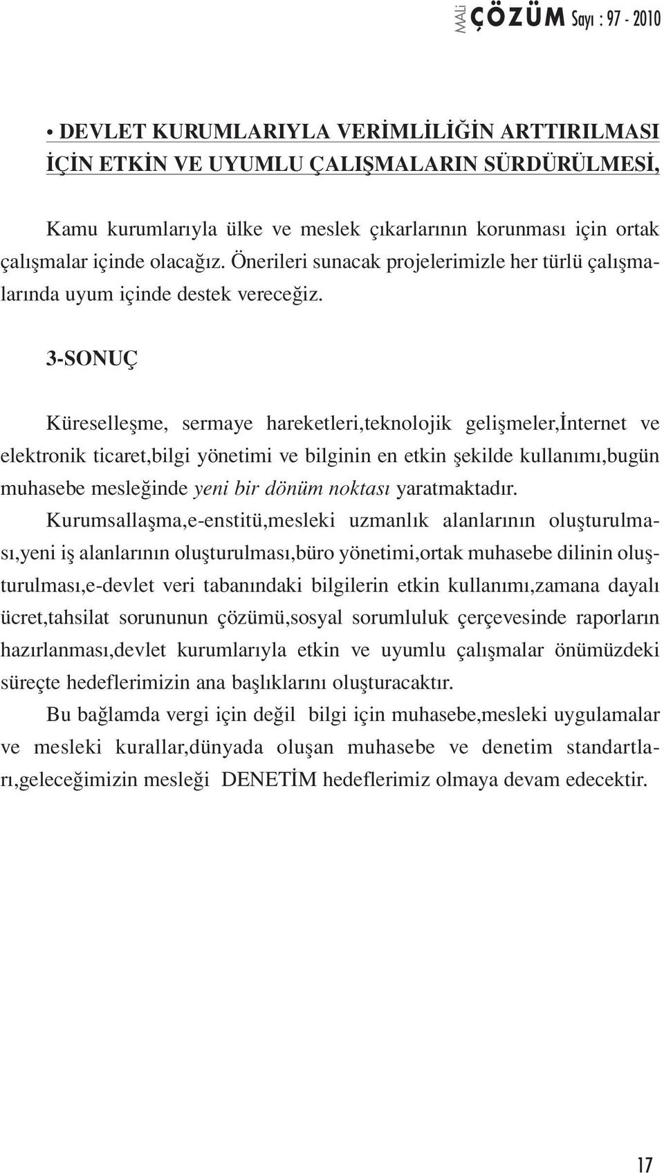 3-SONUÇ Küreselleşme, sermaye hareketleri,teknolojik gelişmeler,internet ve elektronik ticaret,bilgi yönetimi ve bilginin en etkin şekilde kullanımı,bugün muhasebe mesleğinde yeni bir dönüm noktası