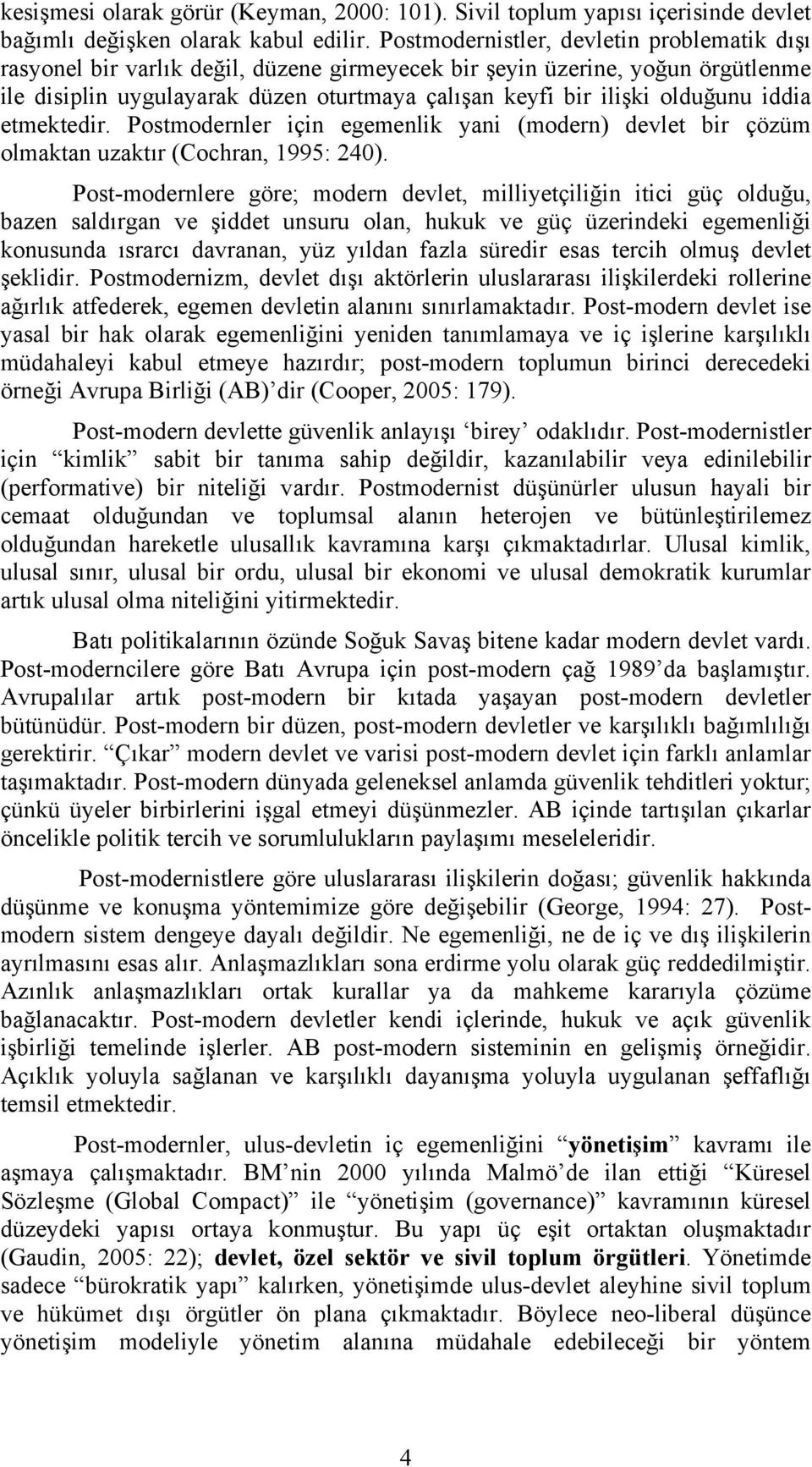 iddia etmektedir. Postmodernler için egemenlik yani (modern) devlet bir çözüm olmaktan uzaktır (Cochran, 1995: 240).