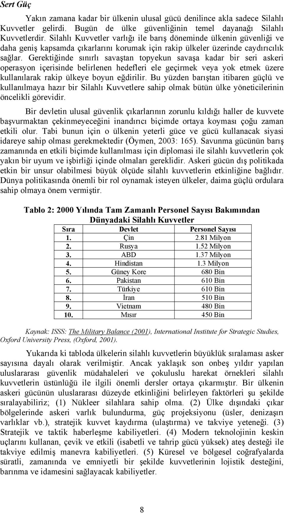 Gerektiğinde sınırlı savaştan topyekun savaşa kadar bir seri askeri operasyon içerisinde belirlenen hedefleri ele geçirmek veya yok etmek üzere kullanılarak rakip ülkeye boyun eğdirilir.