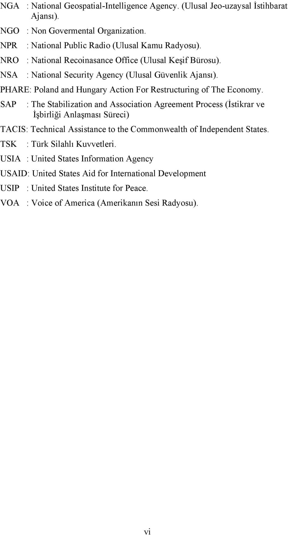 SAP : The Stabilization and Association Agreement Process (İstikrar ve İşbirliği Anlaşması Süreci) TACIS: Technical Assistance to the Commonwealth of Independent States.