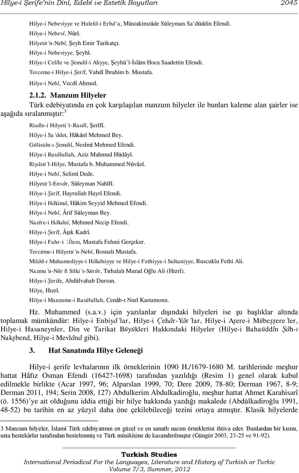 1.2. Manzum Hilyeler Türk edebiyatında en çok karģılaģılan manzum hilyeler ile bunları kaleme alan Ģairler ise aģağıda sıralanmıģtır: 3 Risâle-i Hilyeti r-rasûl, ġerîfî.